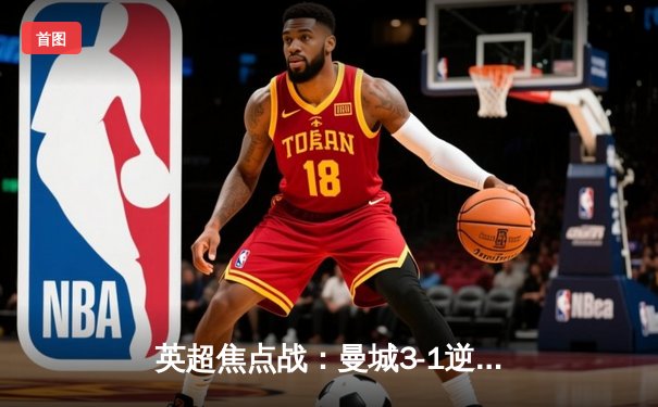 英超焦点战：曼城3-1逆转曼联，哈兰德梅开二度创历史纪录