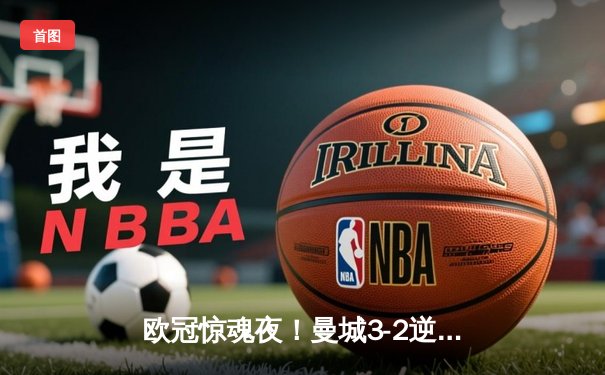 欧冠惊魂夜！曼城3-2逆转拜仁，哈兰德双响创纪录