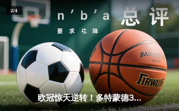 欧冠惊天逆转！多特蒙德3-2绝杀巴黎，哈兰德双响导演青春风暴 - 2