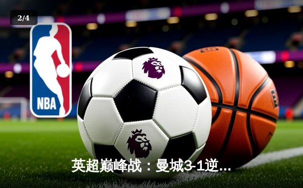 英超巅峰战：曼城3-1逆转曼联，哈兰德双响锁定胜局 - 2